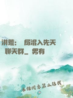 洪荒：開局混入先天靈寶聊天群