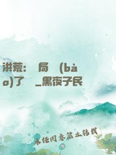 洪荒：開局舉報(bào)了鴻鈞
