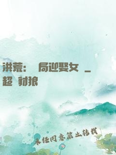 洪荒：開局迎娶女媧