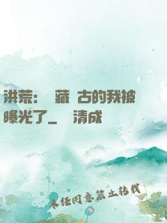 洪荒：隱藏萬古的我被曝光了