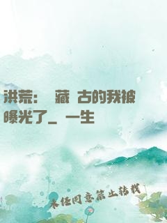 洪荒：隱藏萬古的我被曝光了