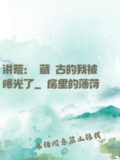 洪荒：隱藏萬古的我被曝光了
