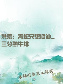 洪荒：青蛇只想修仙