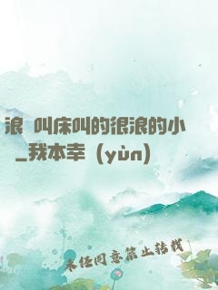 浪婦叫床叫的很浪的小說