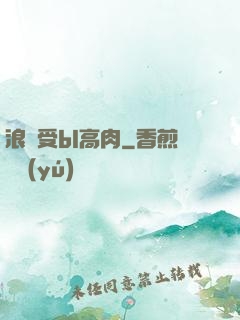 浪蕩受bl高肉