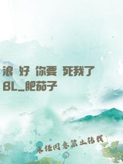 浪貨好緊你要夾死我了BL