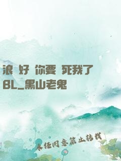 浪貨好緊你要夾死我了BL