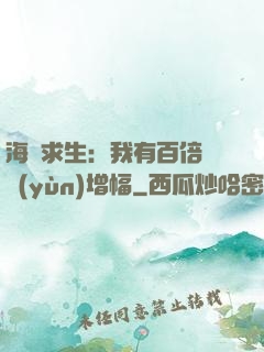 海島求生：我有百倍氣運(yùn)增幅