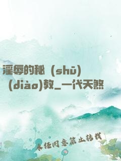 淫辱的秘書(shū)調(diào)教