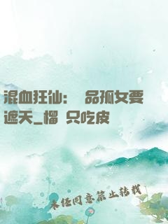 混血狂仙：極品孤女要遮天