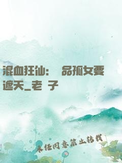 混血狂仙：極品孤女要遮天