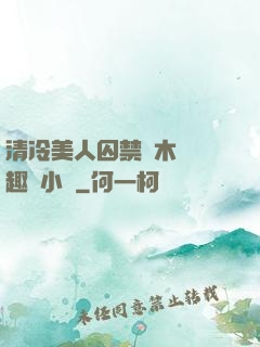 清冷美人囚禁騎木馬筆趣閣小說