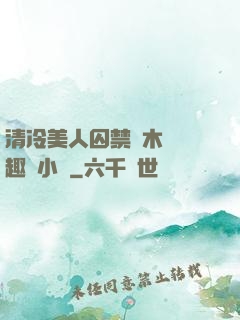 清冷美人囚禁騎木馬筆趣閣小說