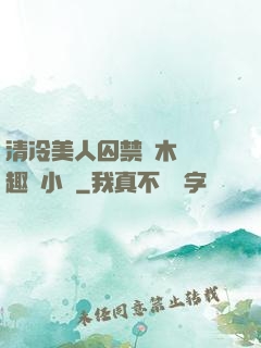 清冷美人囚禁騎木馬筆趣閣小說