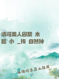 清冷美人囚禁騎木馬筆趣閣小說