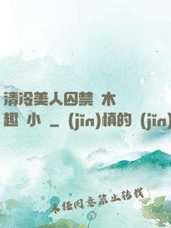 清冷美人囚禁騎木馬筆趣閣小說