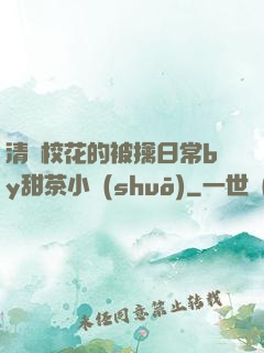 清純?；ǖ谋磺苋粘y甜茶小說(shuō)