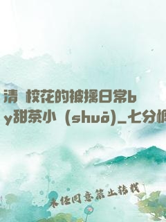 清純?；ǖ谋磺苋粘y甜茶小說(shuō)