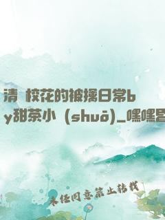 清純?；ǖ谋磺苋粘y甜茶小說(shuō)