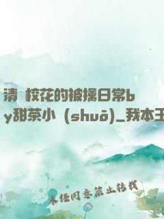 清純?；ǖ谋磺苋粘y甜茶小說(shuō)