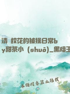 清純?；ǖ谋磺苋粘y甜茶小說(shuō)