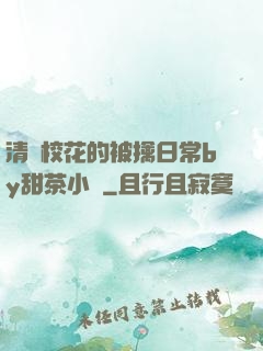 清純?；ǖ谋磺苋粘y甜茶小說