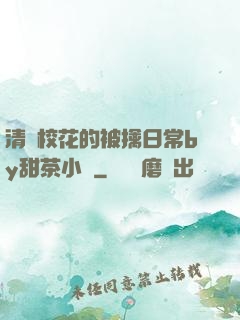 清純?；ǖ谋磺苋粘y甜茶小說