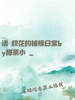 清純?；ǖ谋磺苋粘y甜茶小說