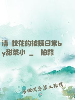 清純?；ǖ谋磺苋粘y甜茶小說