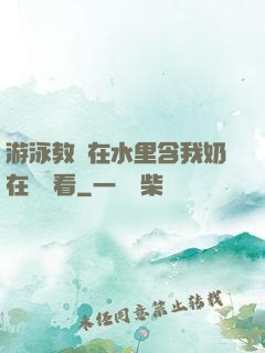 游泳教練在水里含我奶在線觀看