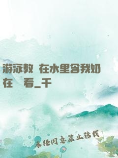 游泳教練在水里含我奶在線觀看