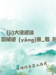 滿級(jí)大佬退休后被迫養(yǎng)崽