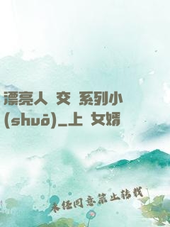 漂亮人婦交換系列小說(shuō)