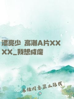 漂亮少婦高潮A片XXXX