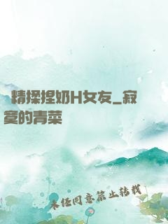 濃精揉捏奶H女友