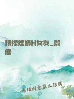 濃精揉捏奶H女友