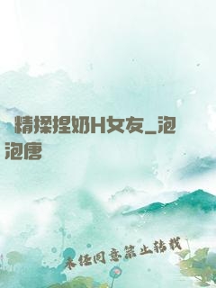 濃精揉捏奶H女友