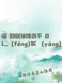 灌滿到腿抽搐合不攏BL