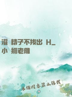 灌滿精子不拔出來H
