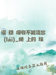 灌滿精華吸收不能流出來(lái)