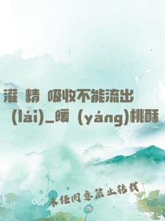 灌滿精華吸收不能流出來(lái)