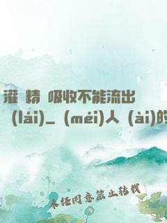 灌滿精華吸收不能流出來(lái)