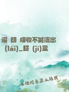 灌滿精華吸收不能流出來(lái)
