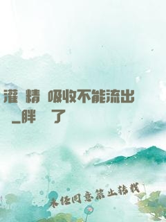灌滿精華吸收不能流出來