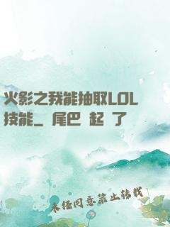 火影之我能抽取LOL技能