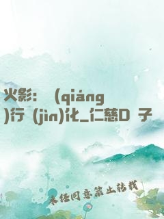 火影：強(qiáng)行進(jìn)化