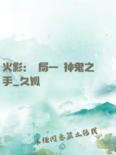 火影：開局一雙神鬼之手