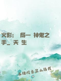 火影：開局一雙神鬼之手