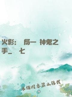 火影：開局一雙神鬼之手