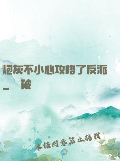 炮灰不小心攻略了反派